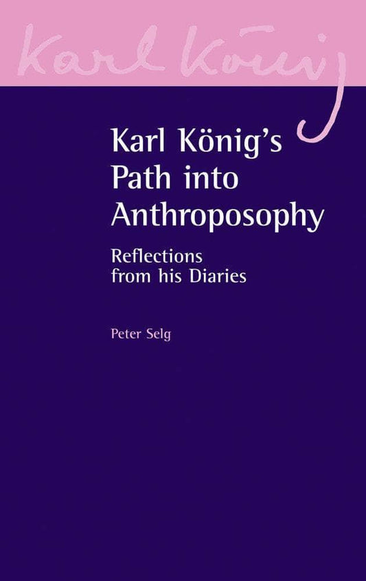 Karl Konig's Path into Anthroposophy: Reflections from his Diaries by Peter Selg - The Josephine Porter Institute
