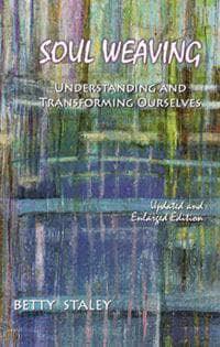 Soul Weaving-Understanding and Transforming Ourselves by Betty Staley - The Josephine Porter Institute